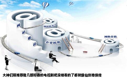 大神们啊推荐我几部好看的电视剧吧没啥看的了都就像仙剑奇侠传