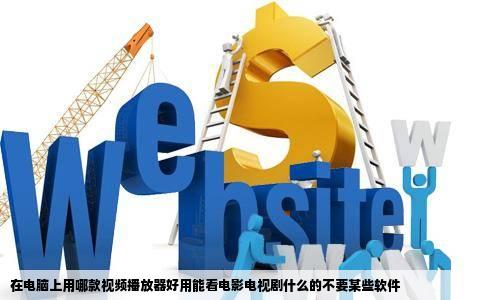 在电脑上用哪款视频播放器好用能看电影电视剧什么的不要某些软件