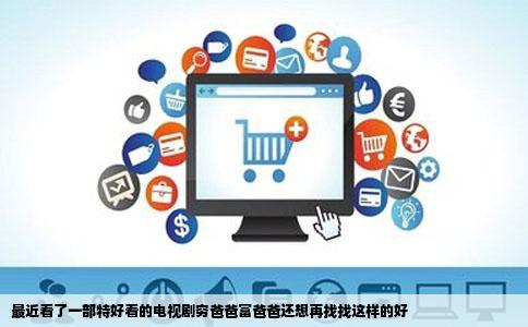 最近看了一部特好看的电视剧穷爸爸富爸爸还想再找找这样的好