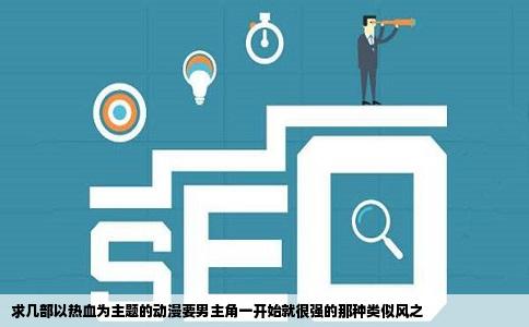 求几部以热血为主题的动漫要男主角一开始就很强的那种类似风之