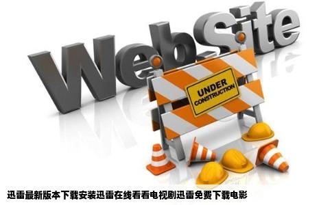 迅雷最新版本下载安装迅雷在线看看电视剧迅雷免费下载电影