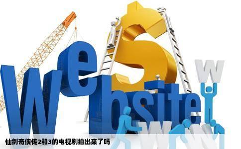 仙剑奇侠传2和3的电视剧拍出来了吗