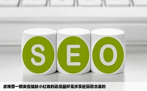 求推荐一部类似狐妖小红娘的动漫最好是涉及轮回和古装的