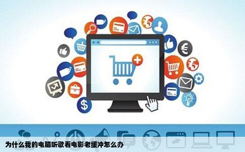 为什么我的电脑听歌看电影老缓冲怎么办